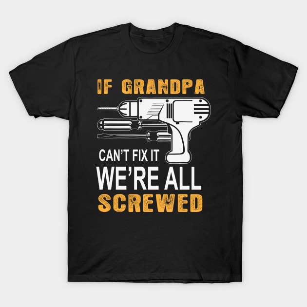 If grandpa can't fix it we're all screwed T-Shirt by madani04